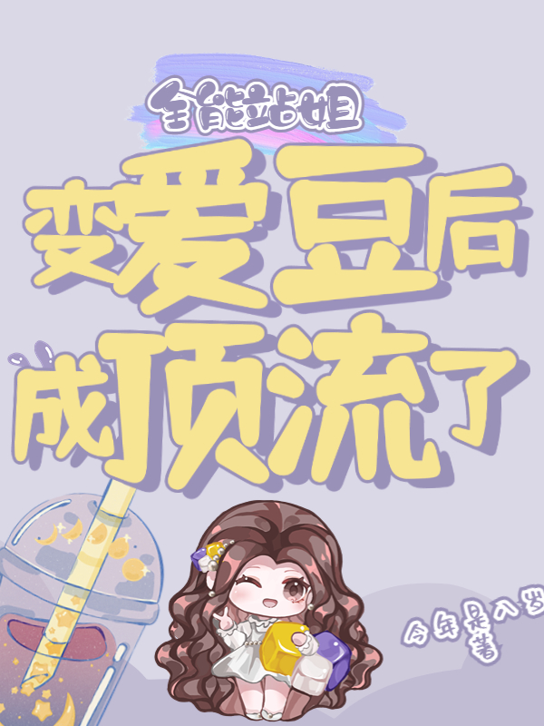 全能站姐变爱豆后成顶流了全能站姐变爱豆后成顶流了